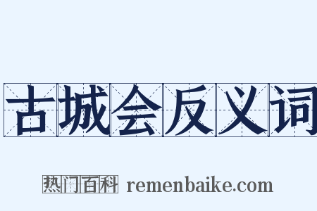 古城会反义词是什么意思的图片